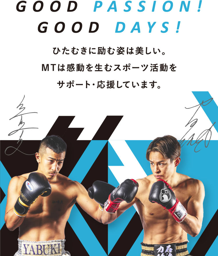 Good Passion! Good Days!ひたむきに励む姿は美しい。MTは感動を生むスポーツ活動をサポート・応援しています。